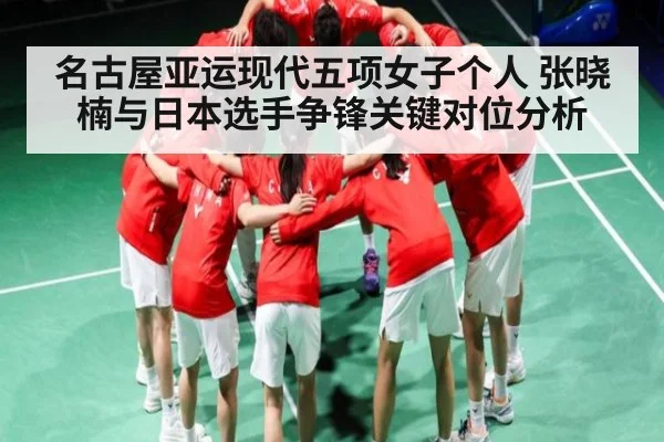 名古屋亚运现代五项女子个人 张晓楠与日本选手争锋关键对位分析