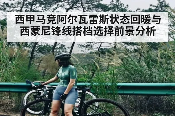 西甲马竞阿尔瓦雷斯状态回暖与西蒙尼锋线搭档选择前景分析